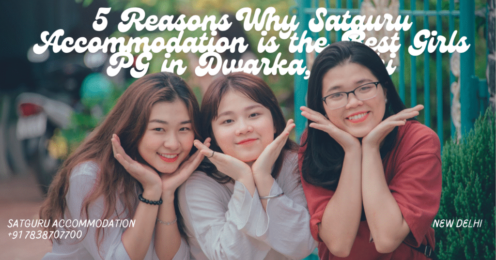 5 Reasons Why Satguru Accommodation is the Best Girls PG in Dwarka, Delhi