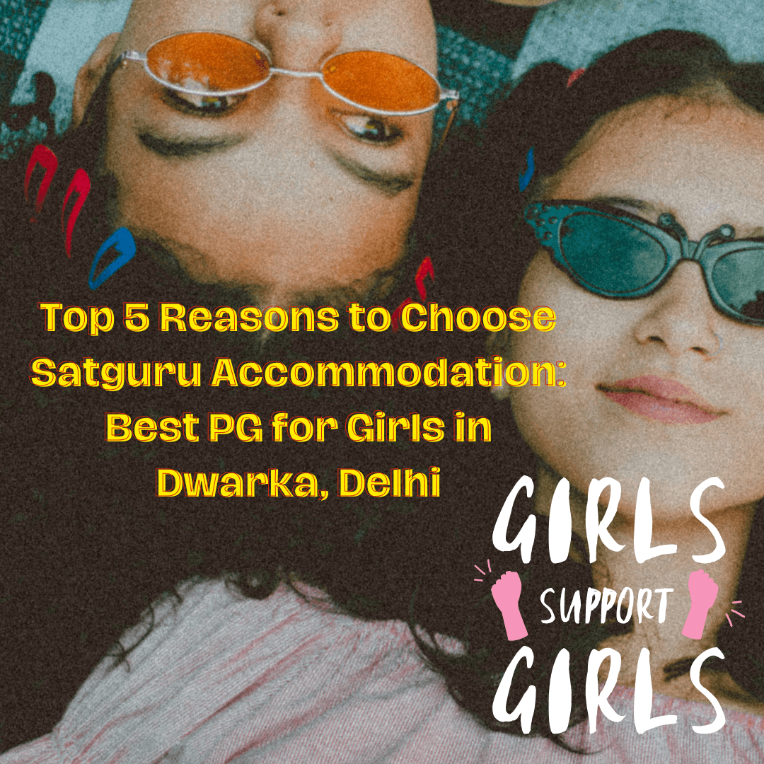 Top 5 Reasons to Choose Satguru Accommodation Best PG for Girls in Dwarka, Delhi