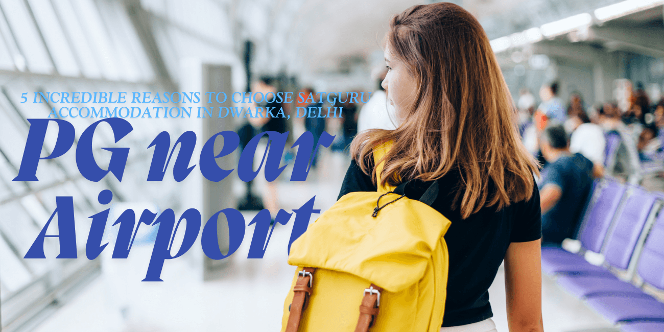 pg near airport 5 Incredible Reasons to Choose Satguru Accommodation in Dwarka, Delhi